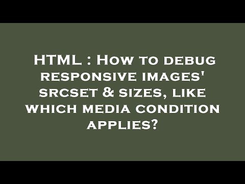 HTML : How to debug responsive images' srcset & sizes, like which media condition applies?