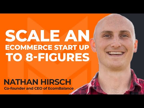 How To Scale an Ecommerce Startup To Eight Figures With Nathan Hirsch of EcomBalance