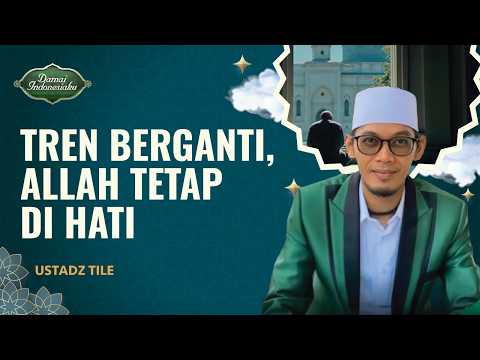 Tren Boleh Berganti, Pastikan Allah Tetap di Hati... | Ustadz Tile - Damai Indonesiaku