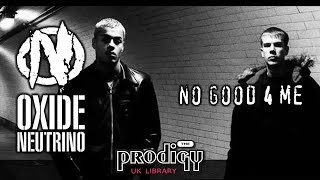The Prodigy - Remixes and Remakes - No Good 4 Me by Oxide And Neutrino