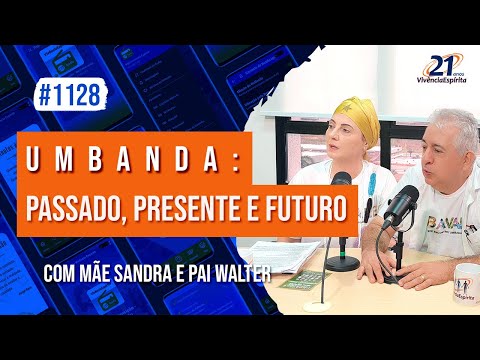 Umbanda: Passado, Presente e Futuro | com Mãe Sandra e Pai Walter - Ep. 1128