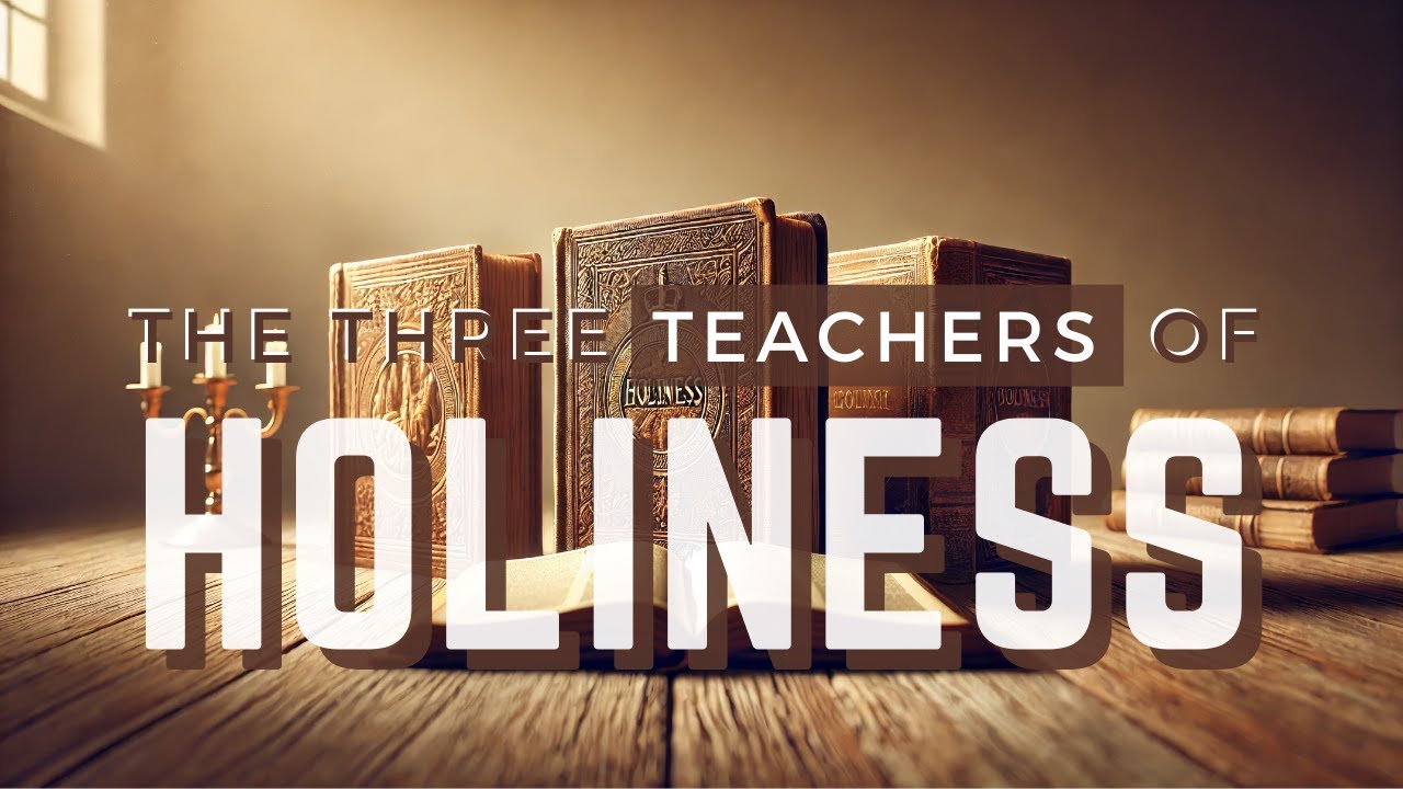 âFirst Principles: The Three Teachers Of Holinessâ | General Principles Of Holiness, Part 3