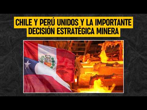 CHILE y PERÚ unidos y la IMPORTANTE decisión estratégica minera