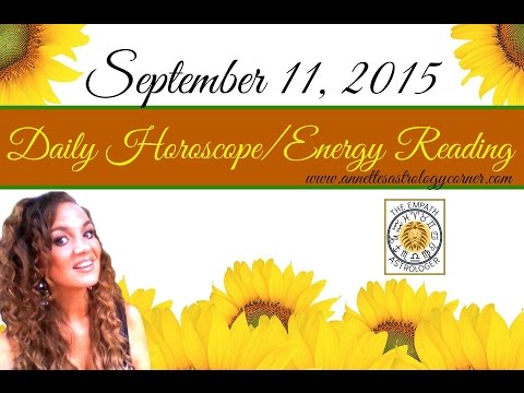 SEPTEMBER 11, 2015 DAILY HOROSCOPE/ENERGY READING