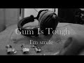 Gum Is Tough - I'm smile 