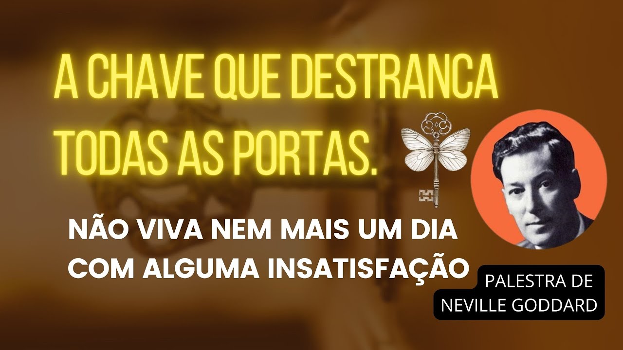 ESSA É A CHAVE QUE ABRIRÁ TODAS AS PORTAS - PALESTRA DE NEVILLE GODDARD