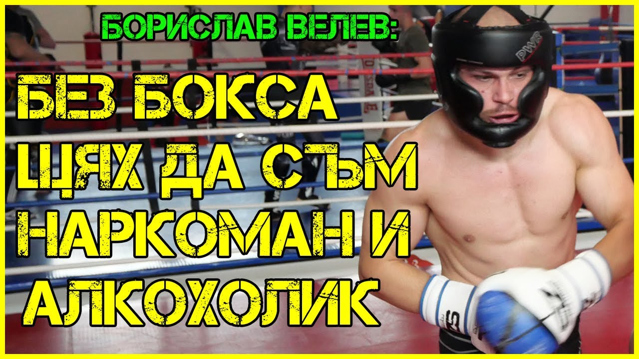 Суперталантът Борислав Велев: Без бокса щях да съм наркоман и алкохолик
