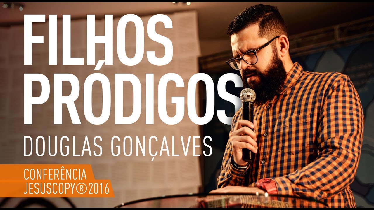 FILHOS PRÓDIGOS - Douglas Gonçalves (Conferência JesusCopy 2016)