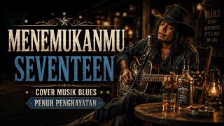 Download lagu MENEMUKANMU SEVENTEEN || COVER MUSIK BLUES mp3
