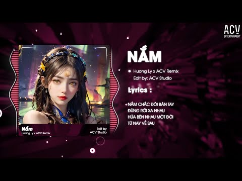 NẮM CHẶT ĐÔI BÀN TAY ĐỪNG RỜI XA NHAU REMIX  - NẮM | Hương Ly x ACV Remix