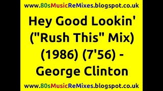 Hey Good Lookin&#39; (&quot;Rush This&quot; Mix) - George Clinton | 80s Club Music | 80s Club Mixes | 80s Funk Mix