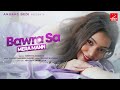 Bawra Sa Mera Mann Official Video Nishtha Sharma Amjad Nadeem Aamir Happy Music Anurag Bedi