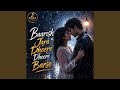 Baarish Jara Dheere Dheere Barso