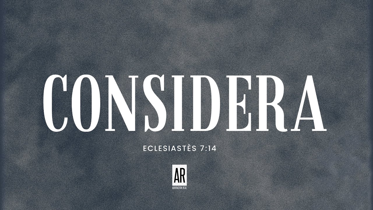 En el día de la adversidad CONSIDERA - Eclesiastés 7:14