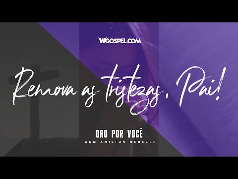 Remova as tristezas, Pai!