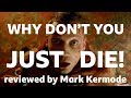 Why Don T You Just Die Reviewed By Mark Kermode