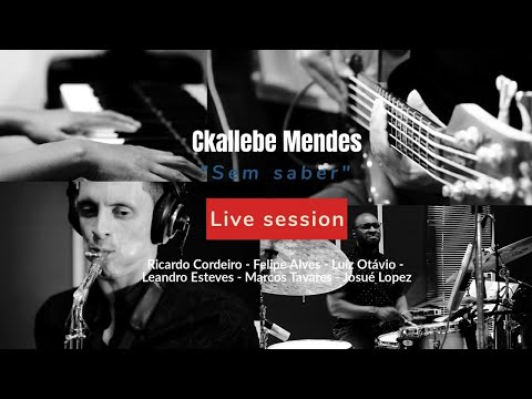 Ckallebe Mendes - Sem saber (Sem saber - LIVE SESSION)