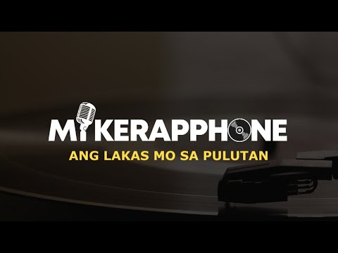 MIKERAPPHONE - ANG LAKAS MO SA PULUTAN
