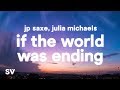 JP Saxe Julia Michaels If The World Was Ending Lyrics