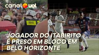 JOGADOR DO ITABIRITO É PRESO EM BLOCO EM BH UM DIA APÓS JOGO CONTRA ATLÉTICO-MG
