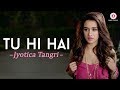 Tu Hi Hai By Jyotica Tangri Half Girlfriend Arjun Kapoor Shraddha Kapoor