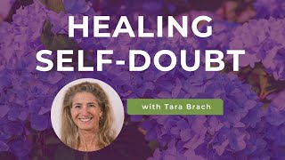 Healing Self-Doubt, with Tara Brach