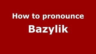 How to pronounce Bazylik