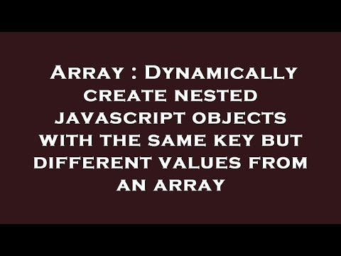 Array Dynamically Create Nested Javascript Objects With The Same Key But Different Values From An