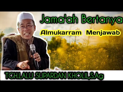 Jamaah Bertanya ‼ Tgh.Lalu Supardan Kholil ❗Menjawab