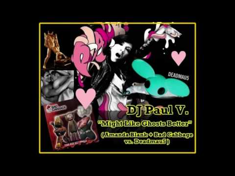 DJ Paul V. - Might Like Ghosts Better (Amanda Blank + Bad Cabbage vs. Deadmau5)