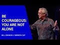 Be Courageous: You Are Not Alone - Bill Johnson (Sermon Clip) | Bethel Church