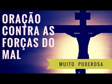 ORAÇÃO CONTRA AS FORÇAS DO MAL - Muito forte e Poderosa.