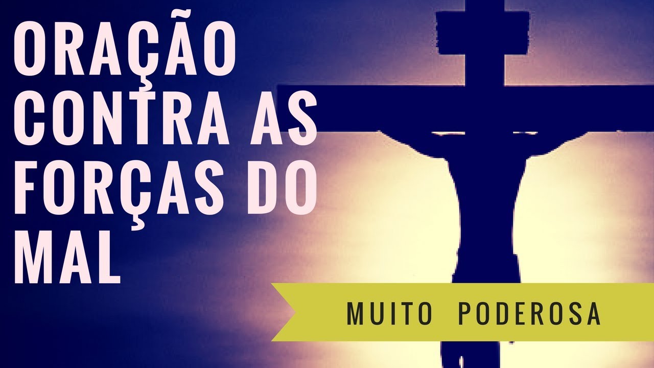 ORAÇÃO CONTRA AS FORÇAS DO MAL - Muito forte e Poderosa.