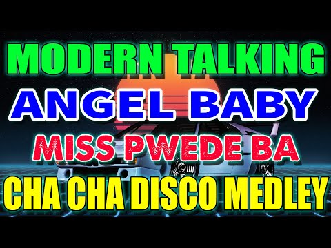 MODERN TALKING x ANGEL BABY x MISS PWEDE BA - NEW CHA CHA DISCO MEDLEY 2023
