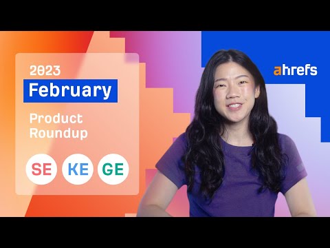 Ahrefs' Rapid-fire Product Updates: February 2023