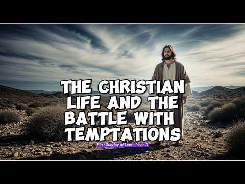 THE CHRISTIAN LIFE AND THE BATTLE WITH TEMPTATIONS (1st Sunday of Lent, Year A.)