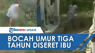 Viral Video Ibu Seret Bocah 3 Tahun, Kaki Korban Ditarik Layaknya Binatang dan Dibawa ke Sumur