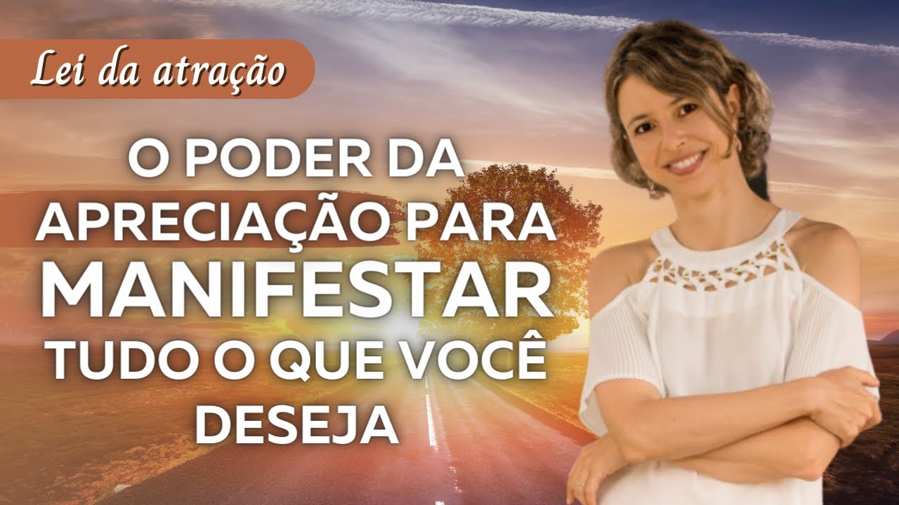 O poder da apreciação para manifestar tudo o que você deseja