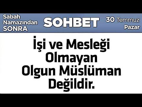 30.07.2017 İşi ve Mesleği Olmayan Olgun Müslüman Değildir. - Mustafa AYDIN Pazar Sohbeti