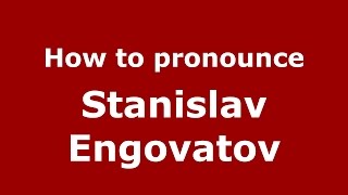 How to pronounce Stanislav Engovatov