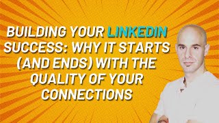 Why The Quality Of Your Connections Determines Your LinkedIn Success