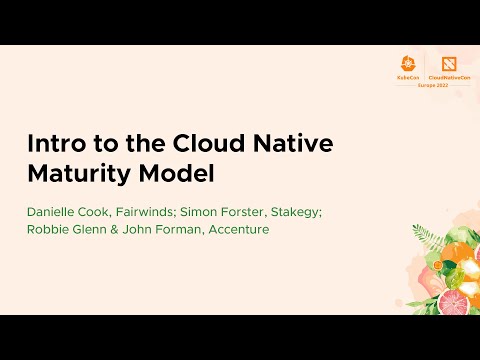 Intro to the Cloud Native Maturity Model - Danielle Cook, Simon Forster, Robbie Glenn & John Forman