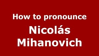 How to pronounce Nicolás Mihanovich