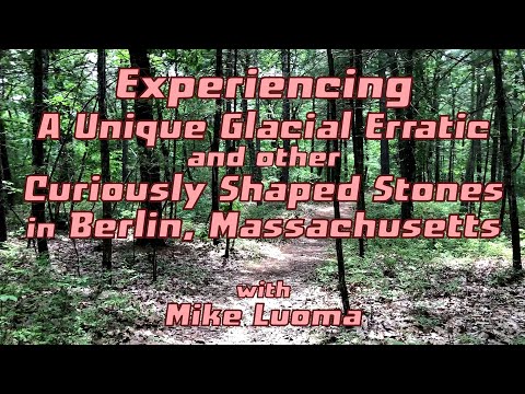 Experiencing A Unique Glacial Erratic and other Curiously Shaped Stones in Berlin, Massachusetts