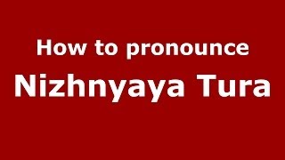 How to pronounce Nizhnyaya Tura