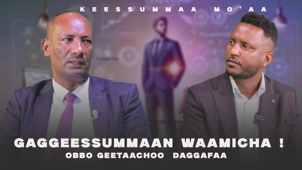 Gaggeessummaan Waamicha ! Obbo Geetaachoo Daggafaa - Keessummaa Mo'aa