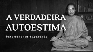 Paramahansa Yogananda - A Verdadeira Autoestima