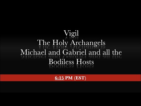 6:15 PM (EST) - VIGIL - Holy Archangels Michael and Gabriel and all of the bodiless Hosts