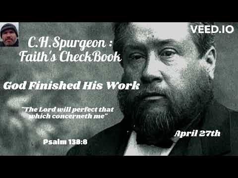 C.H. Spurgeon - FAITH'S CHECKBOOK - God Finished His Work - Psalm 138:8 - April 27th - 26.4.23