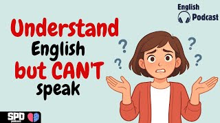 I Can Understand English, But I Can't Speak: Learn English with Podcasts | SpeakPowerDaily